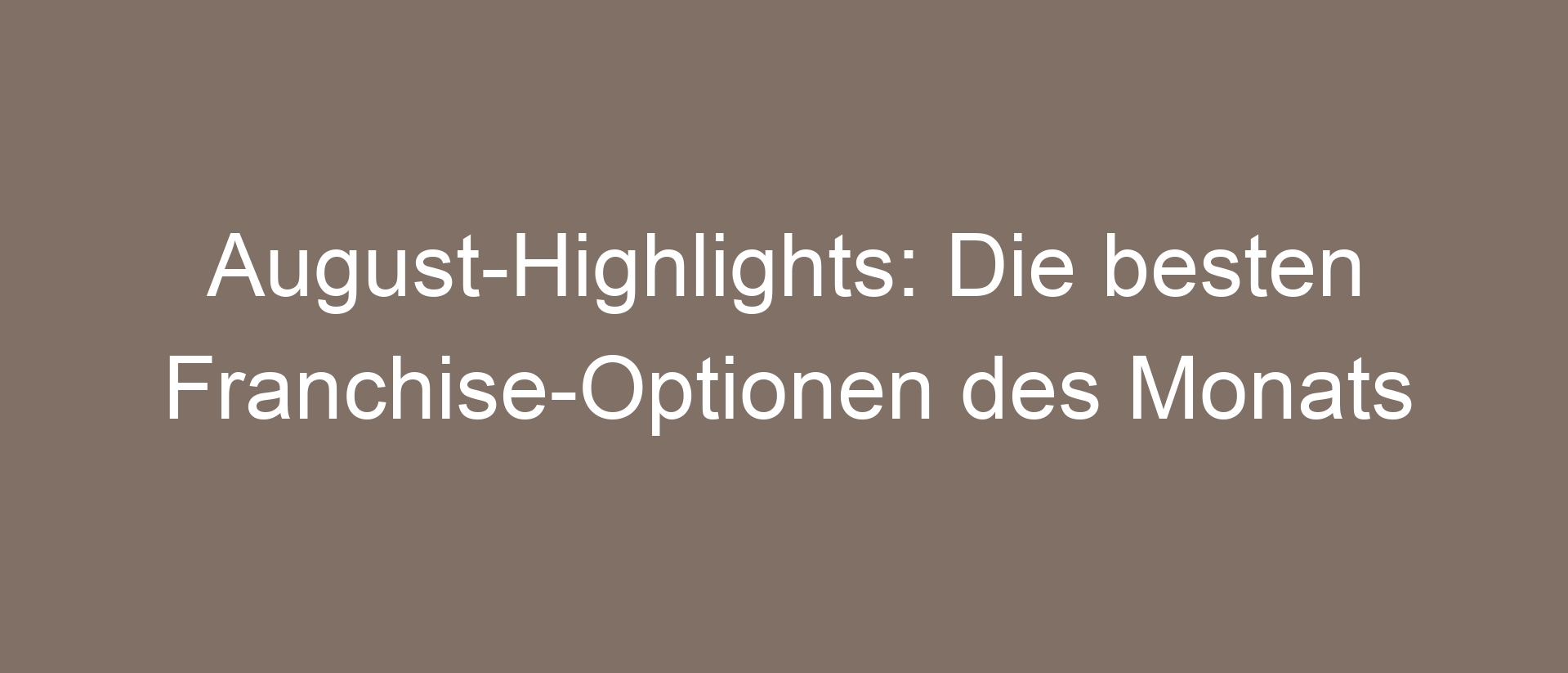 August-Highlights: Die besten Franchise-Optionen des Monats