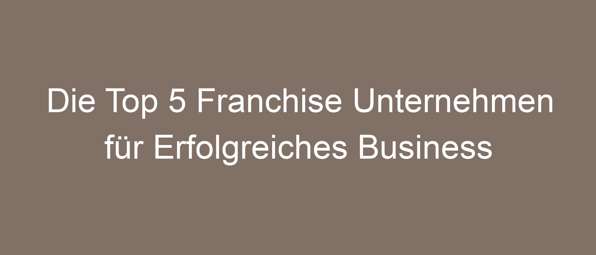 Die Top 5 Franchise Unternehmen für Erfolgreiches Business