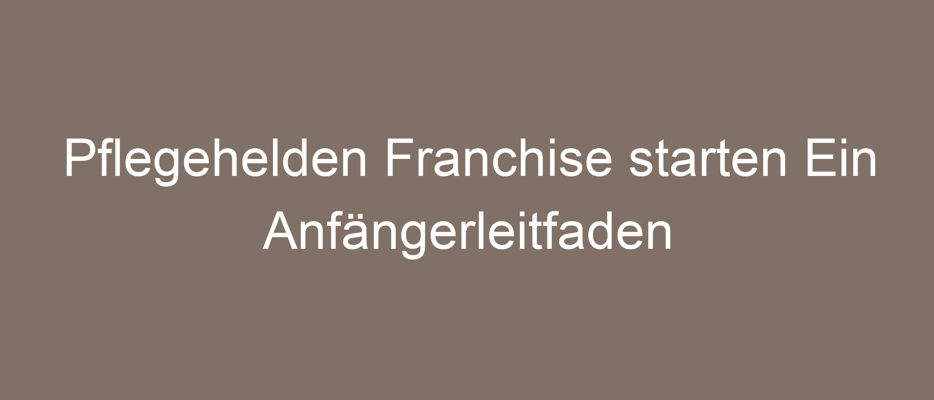 Pflegehelden Franchise starten Ein Anfängerleitfaden