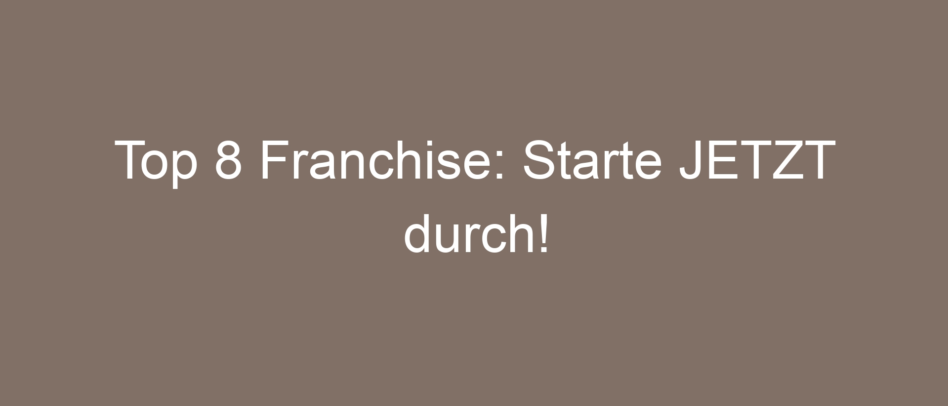 Top 8 Franchise: Starte JETZT durch!